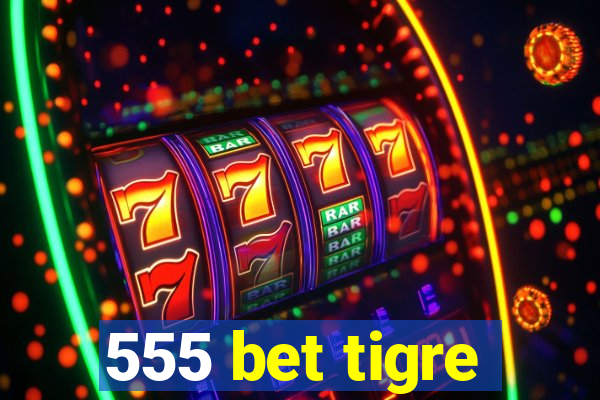 555 bet tigre